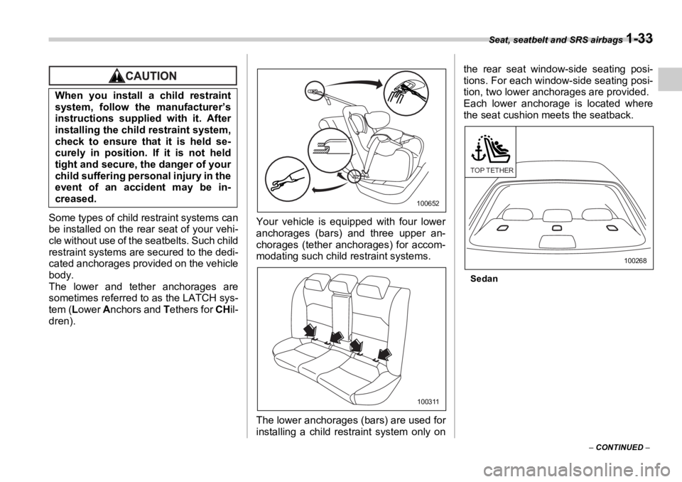 SUBARU OUTBACK 2006 Owners Manual Seat, seatbelt and SRS airbags
1-33
– CONTINUED –Some types of child restraint systems can
be installed on the rear seat of your vehi-
cle without use of the seatbelts. Such child
restraint sy SUBARU OUTBACK 2006 Owners Manual Seat, seatbelt and SRS airbags
1-33
– CONTINUED –Some types of child restraint systems can
be installed on the rear seat of your vehi-
cle without use of the seatbelts. Such child
restraint sy