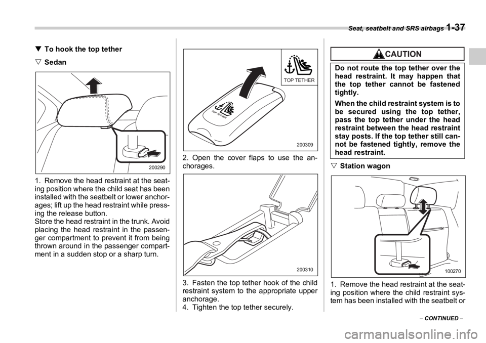 SUBARU OUTBACK 2006  Owners Manual Seat, seatbelt and SRS airbags 
1-37
–  CONTINUED  –�T To hook the top tether
�V Sedan
1. Remove the head restraint at the seat-
ing position where the child seat has been
installed with the seatb
