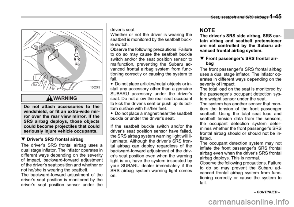 SUBARU OUTBACK 2006  Owners Manual Seat, seatbelt and SRS airbags 
1-45
–  CONTINUED  –�T Driver’s SRS frontal airbag
The driver’s SRS frontal airbag uses a
dual stage inflator. The inflator operates in
different ways depending