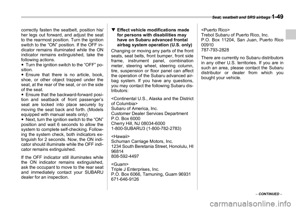 SUBARU OUTBACK 2006  Owners Manual Seat, seatbelt and SRS airbags 
1-49
–  CONTINUED  –correctly fasten the seatbelt, position his/
her legs out forward, and adjust the seat
to the rearmost position. Turn the ignition
switch to the