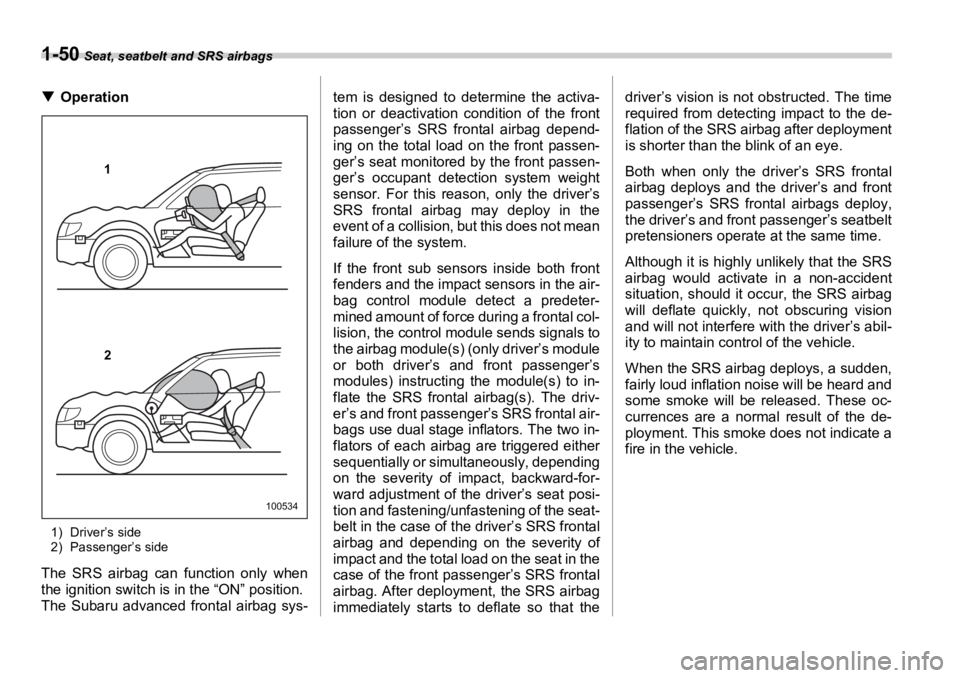 SUBARU OUTBACK 2006  Owners Manual 1-50  Seat, seatbelt and SRS airbags
�T Operation
1) Driver’s side
2) Passenger’s side
The SRS airbag can function only when
the ignition switch is in the “ON” position.
The Subaru advanced fr