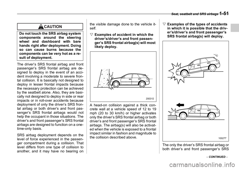 SUBARU OUTBACK 2006  Owners Manual Seat, seatbelt and SRS airbags 
1-51
–  CONTINUED  –The driver’s SRS frontal airbag and front
passenger’s SRS frontal airbag are de-
signed to deploy in the event of an acci-
dent involving a 