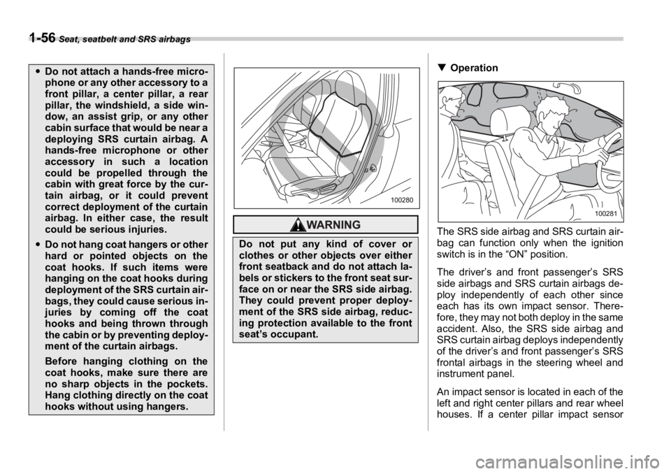SUBARU OUTBACK 2006  Owners Manual 1-56  Seat, seatbelt and SRS airbags
�T Operation
The SRS side airbag and SRS curtain air-
bag can function only when the ignition
switch is in the “ON” position.
The driver’s and front passenge