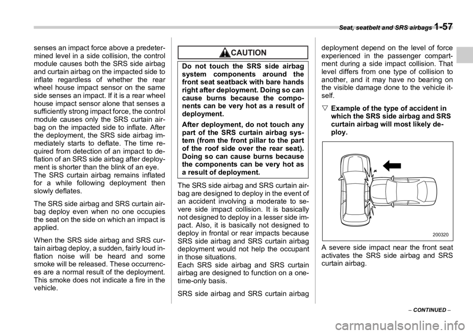 SUBARU OUTBACK 2006  Owners Manual Seat, seatbelt and SRS airbags 
1-57
–  CONTINUED  –senses an impact force above a predeter-
mined level in a side collision, the control
module causes both the SRS side airbag
and curtain airbag 