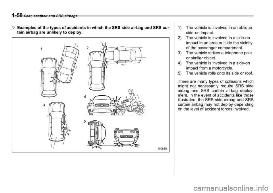 SUBARU OUTBACK 2006  Owners Manual 1-58  Seat, seatbelt and SRS airbags
�V Examples of the types of accidents in which the SRS side airbag and SRS cur-
tain airbag are unlikely to deploy. 1 2
3 4
5
1006581) The vehicle is involved in a