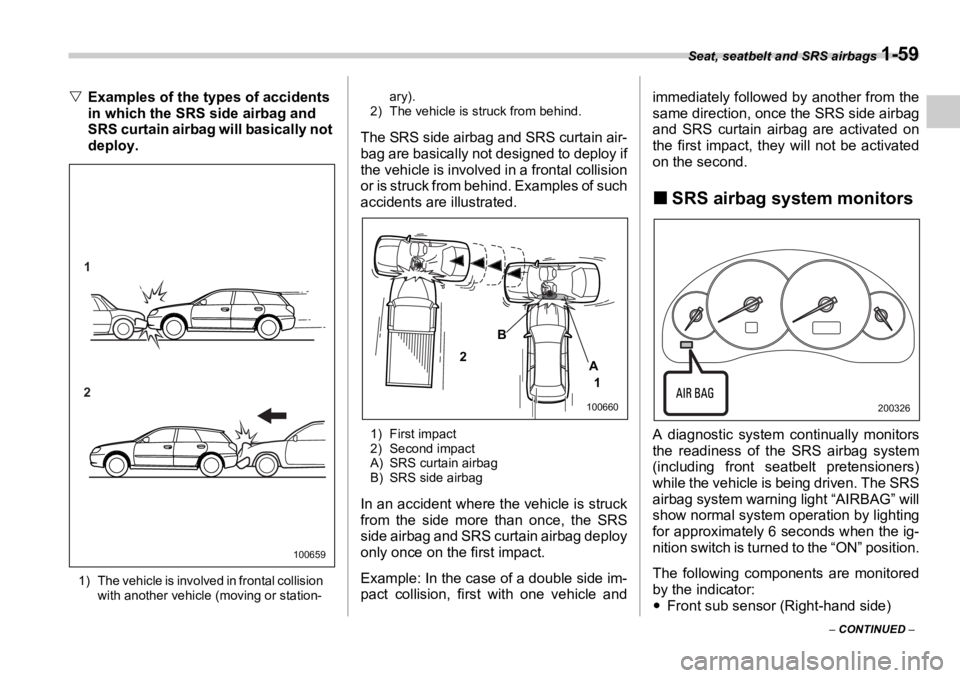SUBARU OUTBACK 2006  Owners Manual Seat, seatbelt and SRS airbags 
1-59
–  CONTINUED  –�V Examples of the types of accidents 
in which the SRS side airbag and 
SRS curtain airbag will basically not 
deploy.
1) The vehicle is involv