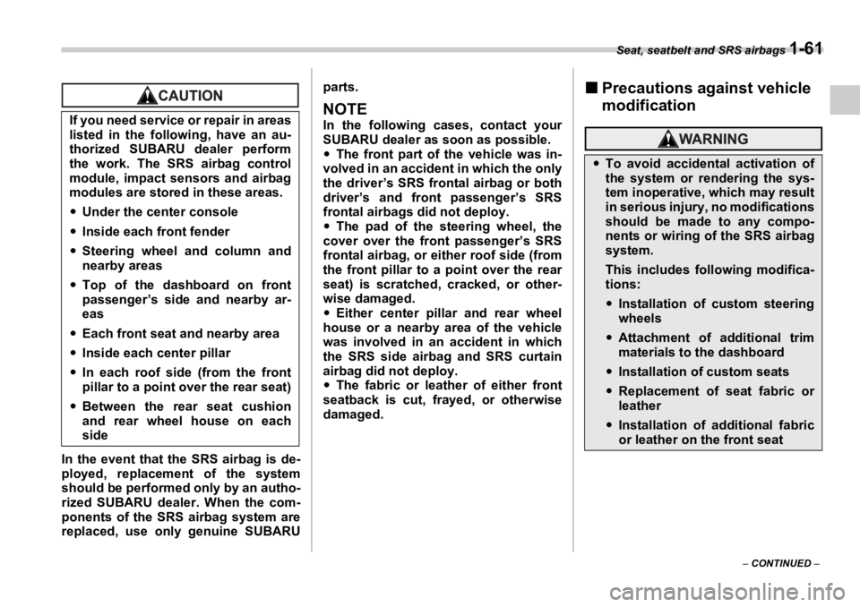SUBARU OUTBACK 2006  Owners Manual Seat, seatbelt and SRS airbags 
1-61
–  CONTINUED  –In the event that the SRS airbag is de-
ployed, replacement of the system
should be performed only by an autho-
rized SUBARU dealer. When the co