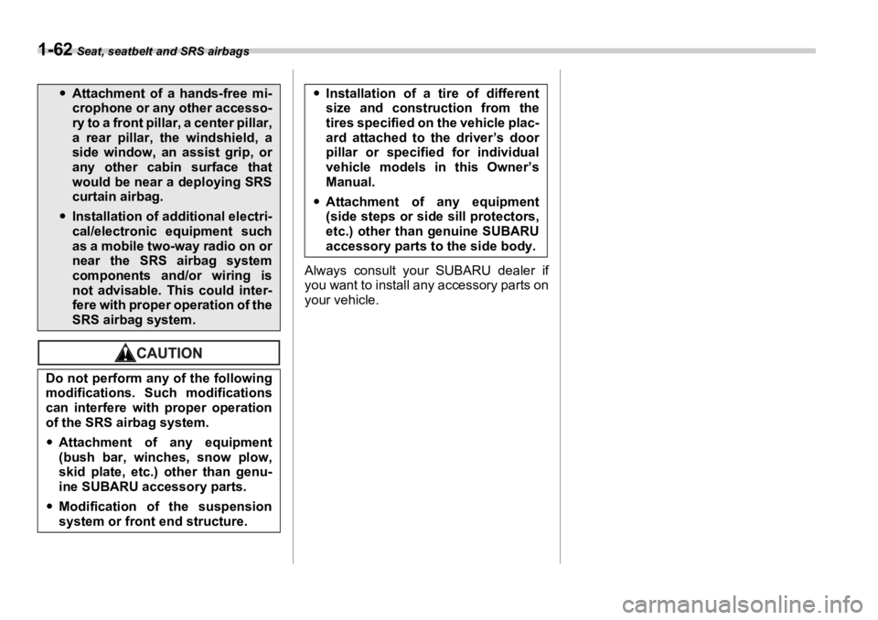 SUBARU OUTBACK 2006  Owners Manual 1-62  Seat, seatbelt and SRS airbags
Always consult your SUBARU dealer if
you want to install any accessory parts on
your vehicle.�y Attachment of a hands-free mi-
crophone or any other accesso-
ry to