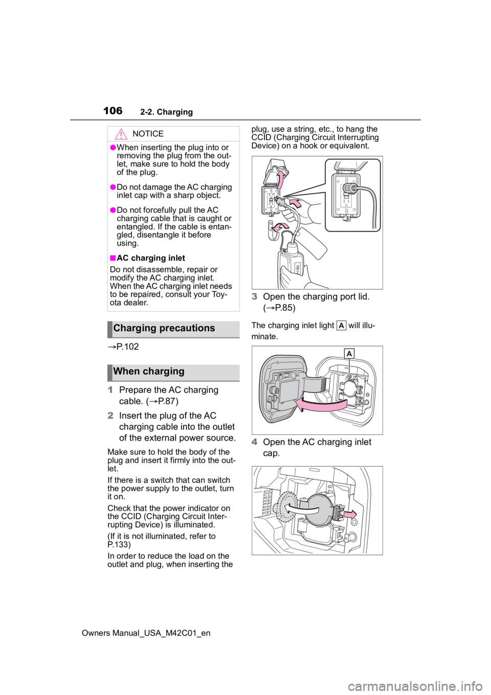 SUBARU SOLTERRA 2023  Owners Manual 1062-2. Charging
Owners Manual_USA_M42C01_en
P.102
1 Prepare the AC charging 
cable. ( P.87)
2 Insert the plug of the AC 
charging cable into the outlet 
of the external power source.
Make sure 