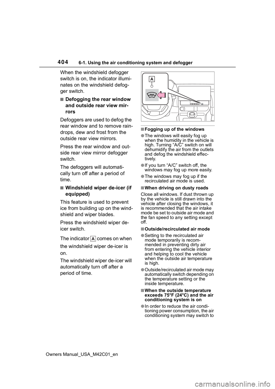 SUBARU SOLTERRA 2023  Owners Manual 4046-1. Using the air conditioning system and defogger
Owners Manual_USA_M42C01_en
When the windshield defogger 
switch is on, the indicator illumi-
nates on the windshield defog-
ger switch.
■Defog