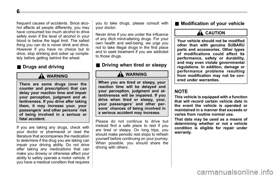 SUBARU WRX 2016  Owners Manual frequent causes of accidents. Since alco-
hol affects all people differently, you may
have consumed too much alcohol to drive
safely even if the level of alcohol in your
blood is below the legal limit