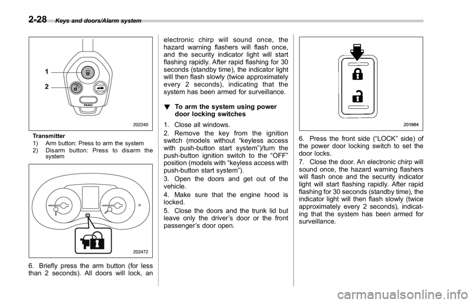 SUBARU WRX 2016  Owners Manual Keys and doors/Alarm system
Transmitter
1) Arm button: Press to arm the system
2) Disarm button: Press to disarm the
system
6. Briefly press the arm button (for less
than 2 seconds). All doors will lo