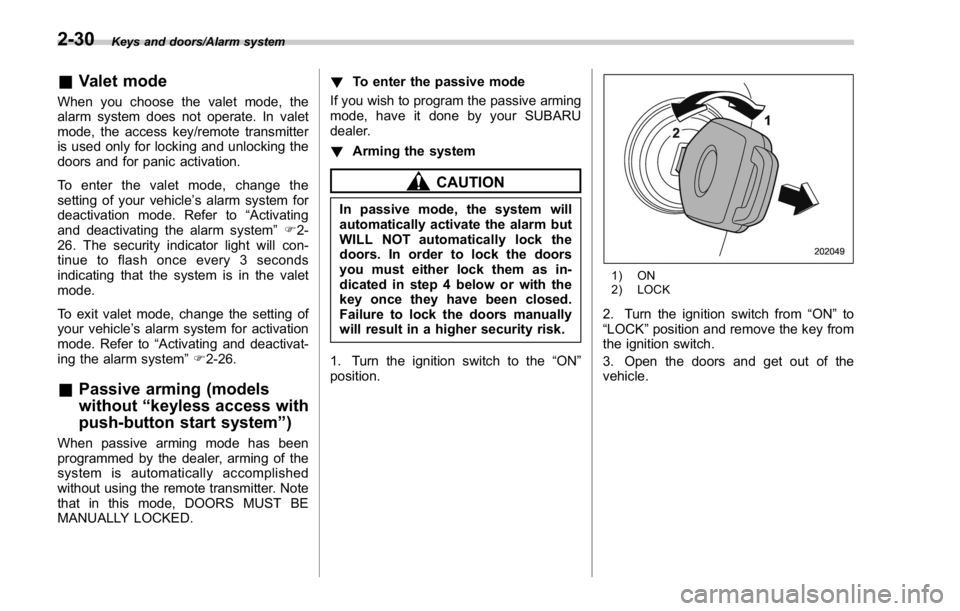 SUBARU WRX 2016  Owners Manual Keys and doors/Alarm system
& Valet modeWhen you choose the valet mode, the
alarm system does not operate. In valet
mode, the access key/remote transmitter
is used only for locking and unlocking the
d