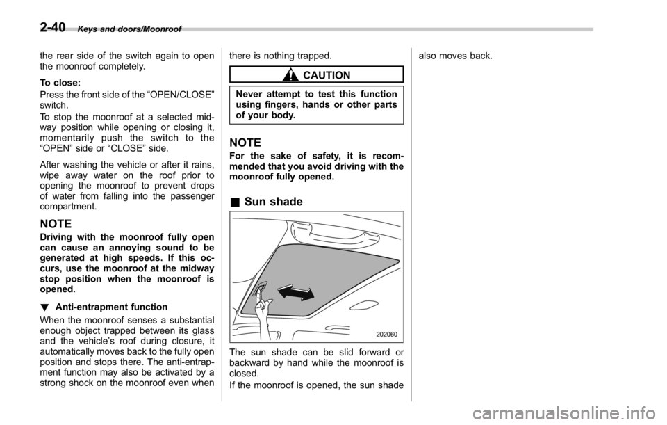 SUBARU WRX 2016  Owners Manual Keys and doors/Moonroof
the rear side of the switch again to open
the moonroof completely.
To close:
Press the front side of the “ OPEN/CLOSE ”
switch.
To stop the moonroof at a selected mid-
way 