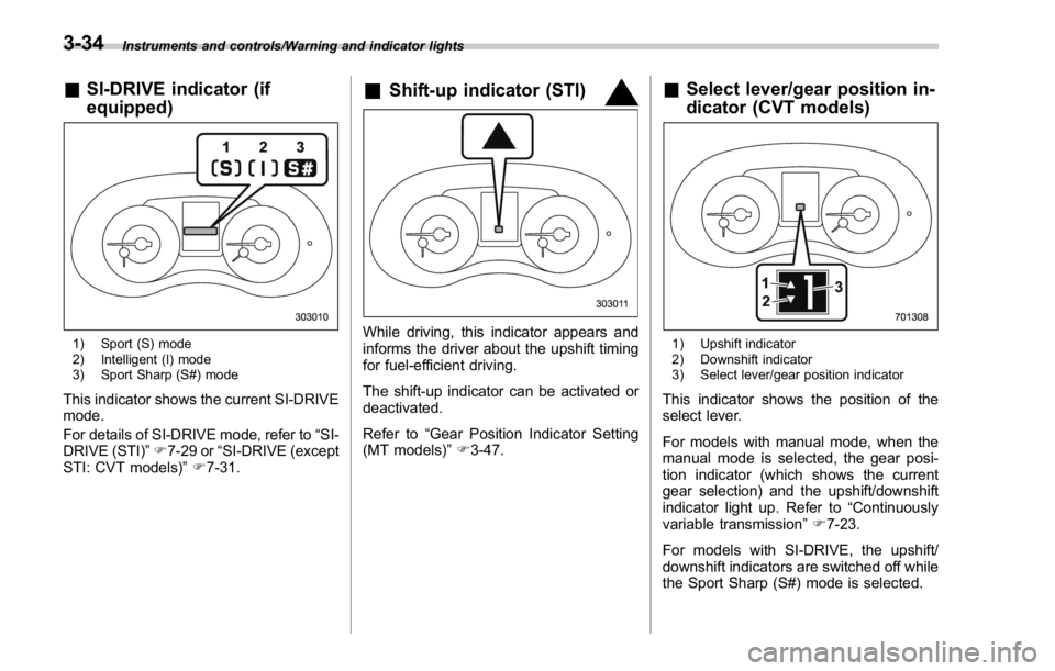 SUBARU WRX 2016  Owners Manual Instruments and controls/Warning and indicator lights
& SI-DRIVE indicator (if
equipped)
1) Sport (S) mode
2) Intelligent (I) mode
3) Sport Sharp (S#) mode
This indicator shows the current SI-DRIVE
mo