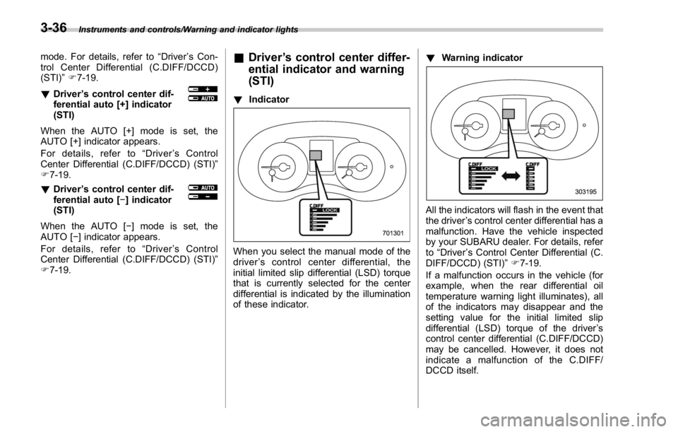 SUBARU WRX 2016  Owners Manual Instruments and controls/Warning and indicator lights
mode. For details, refer to “ Driver ’ s Con-
trol Center Differential (C.DIFF/DCCD)
(STI) ” F 7-19.
! Driver ’ s control center dif-
fere