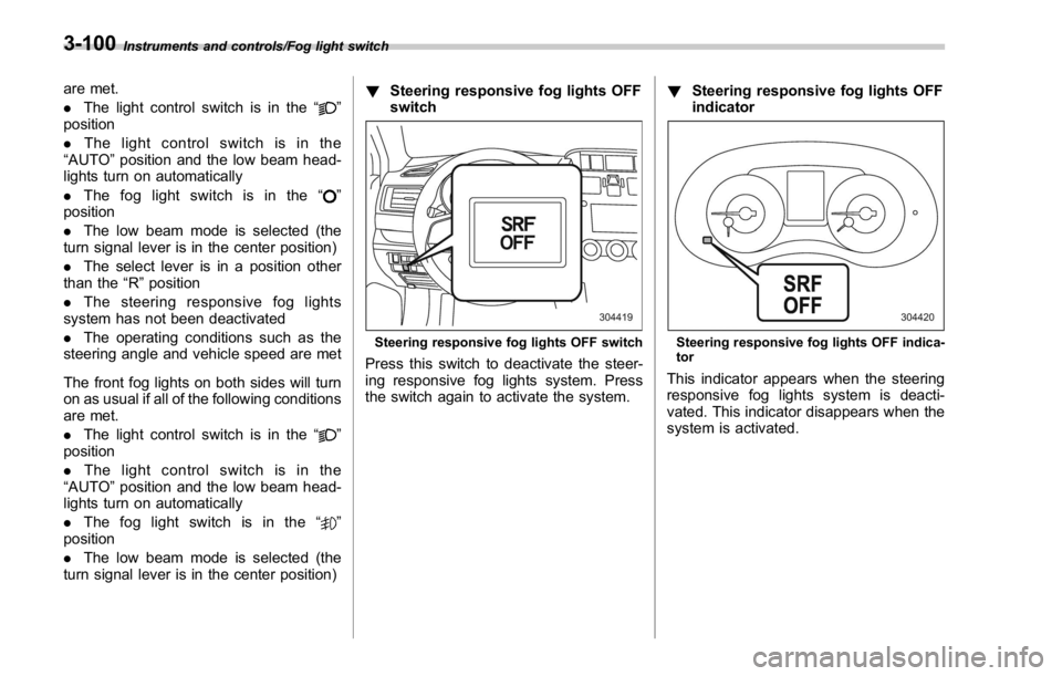 SUBARU WRX 2016  Owners Manual Instruments and controls/Fog light switch
are met.
. The light control switch is in the “
”
position
. The light control switch is in the
“ AUTO ” position and the low beam head-
lights turn o