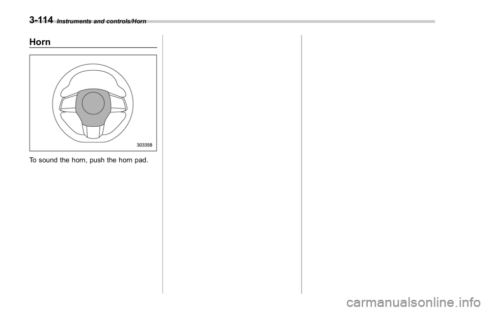 SUBARU WRX 2016  Owners Manual Instruments and controls/Horn
Horn
To sound the horn, push the horn pad.3-114 