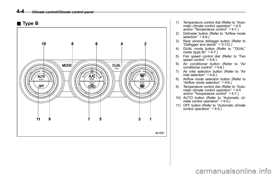 SUBARU WRX 2016  Owners Manual Climate control/Climate control panel
& Type B 1) Temperature control dial (Refer to “ Auto-
matic climate control operation ” F 4-5
and/or “ Temperature control ” F 4-7.)
2) Defroster button 