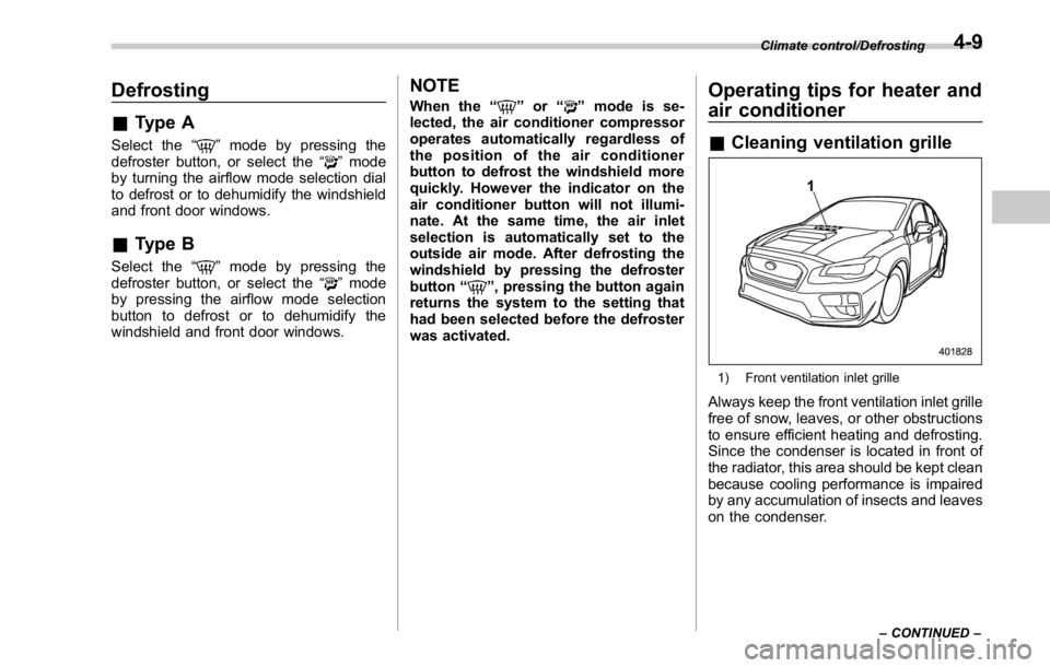 SUBARU WRX 2016  Owners Manual Defrosting & Type A Select the “ ” mode by pressing the
defroster button, or select the “
” mode
by turning the airflow mode selection dial
to defrost or to dehumidify the windshield
and front
