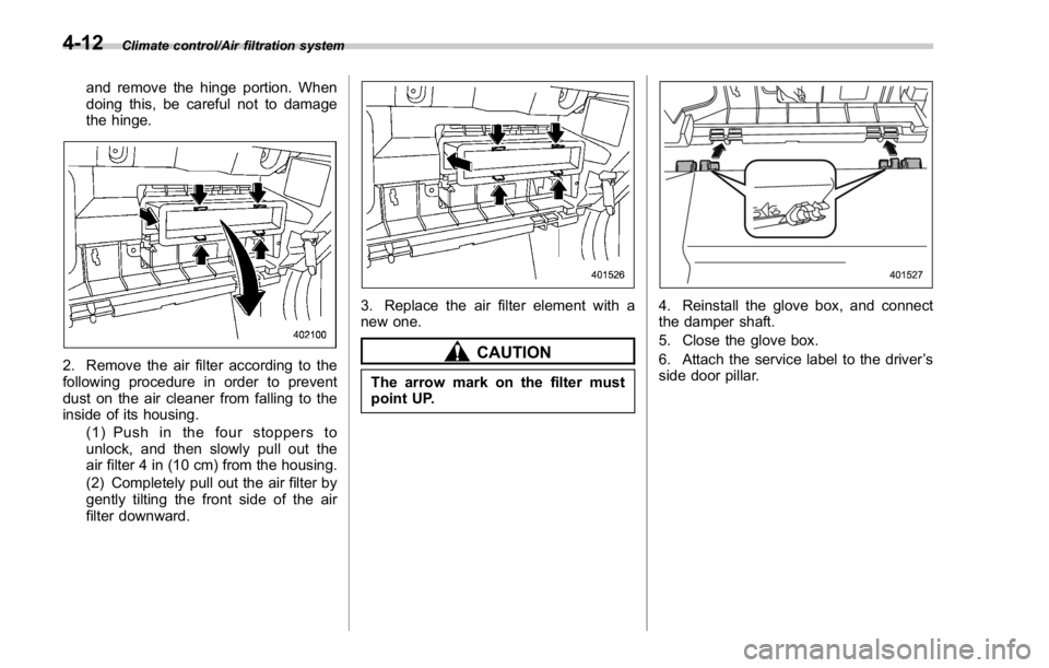 SUBARU WRX 2016  Owners Manual Climate control/Air filtration system
and remove the hinge portion. When
doing this, be careful not to damage
the hinge.
2. Remove the air filter according to the
following procedure in order to preve