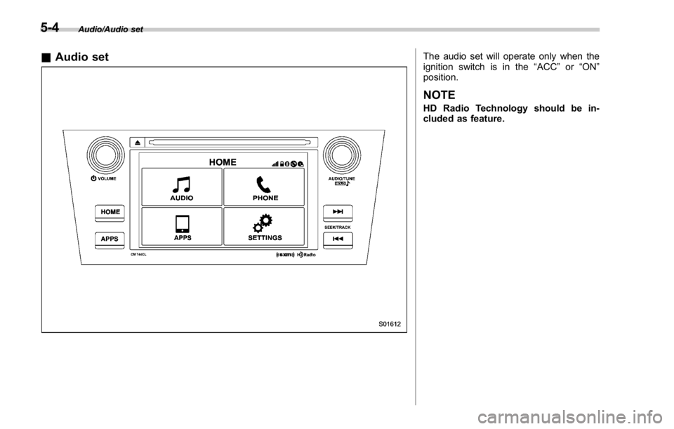 SUBARU WRX 2016  Owners Manual Audio/Audio set
& Audio set The audio set will operate only when the
ignition switch is in the “ ACC ” or “ ON ”
position.
NOTE HD Radio Technology should be in-
cluded as feature.
5-4 
