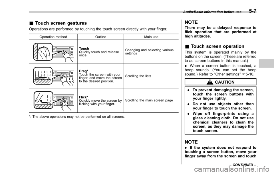 SUBARU WRX 2016  Owners Manual & Touch screen gestures Operations are performed by touching the touch screen directly with your finger. Operation method Outline Main use
Touch
Quickly touch and release
once. Changing and selecting 