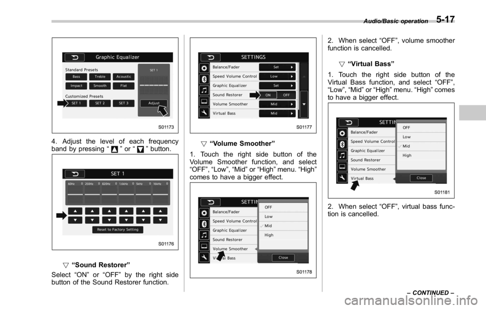 SUBARU WRX 2016  Owners Manual 4. Adjust the level of each frequency
band by pressing “
” or “ ” button.
! “ Sound Restorer ”
Select “ ON ” or “ OFF ” by the right side
button of the Sound Restorer function. ! 