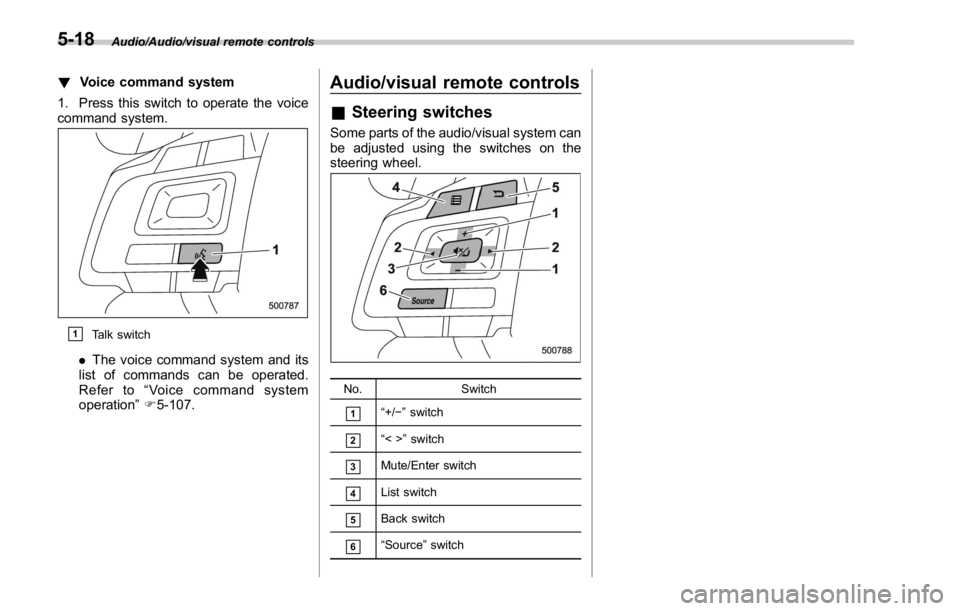 SUBARU WRX 2016  Owners Manual Audio/Audio/visual remote controls
! Voice command system
1. Press this switch to operate the voice
command system.
& 1
Talk switch
. The voice command system and its
list of commands can be operated.