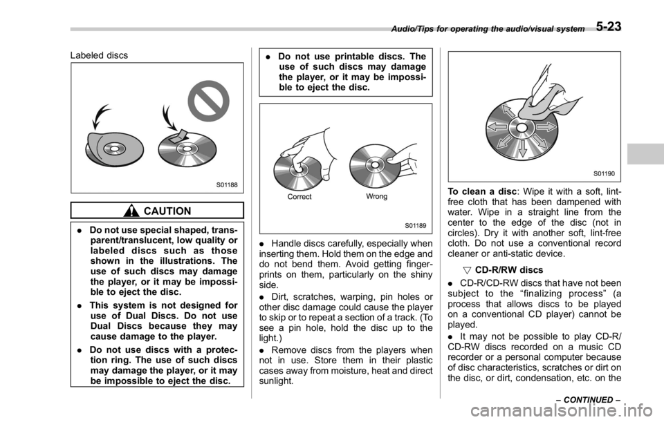 SUBARU WRX 2016  Owners Manual Labeled discs
CAUTION. Do not use special shaped, trans-
parent/translucent, low quality or
labeled discs such as those
shown in the illustrations. The
use of such discs may damage
the player, or it m