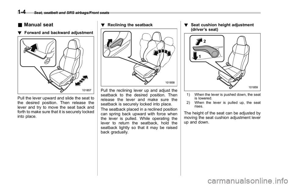 SUBARU WRX 2016  Owners Manual Seat, seatbelt and SRS airbags/Front seats
& Manual seat! Forward and backward adjustment
Pull the lever upward and slide the seat to
the desired position. Then release the
lever and try to move the s