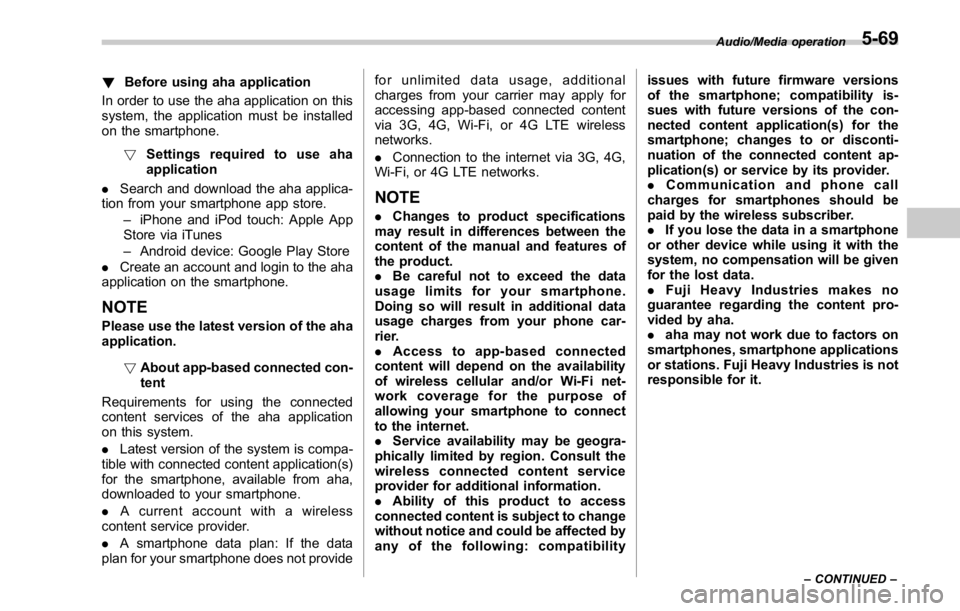 SUBARU WRX 2016  Owners Manual ! Before using aha application
In order to use the aha application on this
system, the application must be installed
on the smartphone.
! Settings required to use aha
application
. Search and download