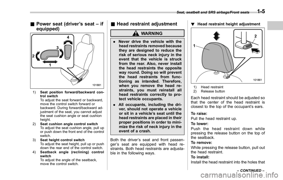 SUBARU WRX 2016  Owners Manual & Power seat (driver ’ s seat – if
equipped)
1) Seat position forward/backward con-
trol switch
To adjust the seat forward or backward,
move the control switch forward or
backward. During forward/