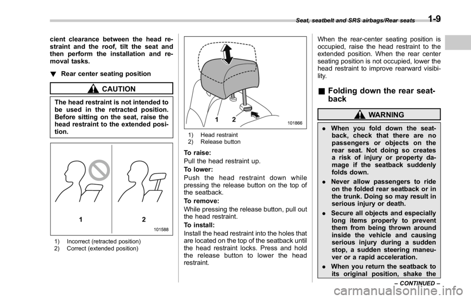SUBARU WRX 2016  Owners Manual cient clearance between the head re-
straint and the roof, tilt the seat and
then perform the installation and re-
moval tasks.
! Rear center seating position
CAUTIONThe head restraint is not intended