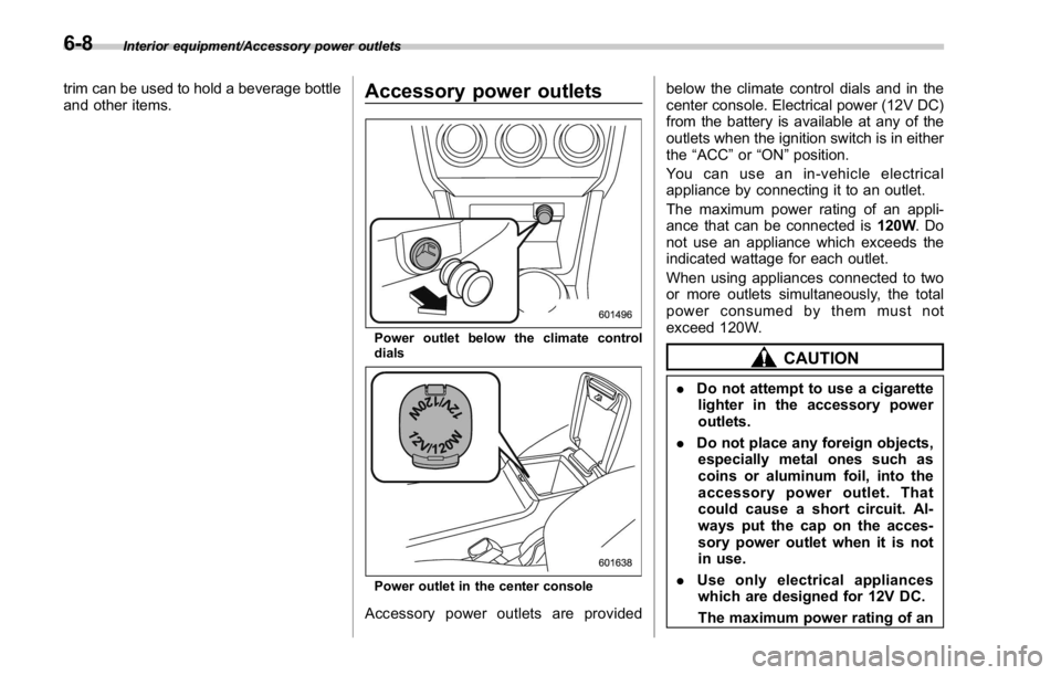 SUBARU WRX 2016  Owners Manual Interior equipment/Accessory power outlets
trim can be used to hold a beverage bottle
and other items.
Accessory power outlets
Power outlet below the climate control
dials
Power outlet in the center c