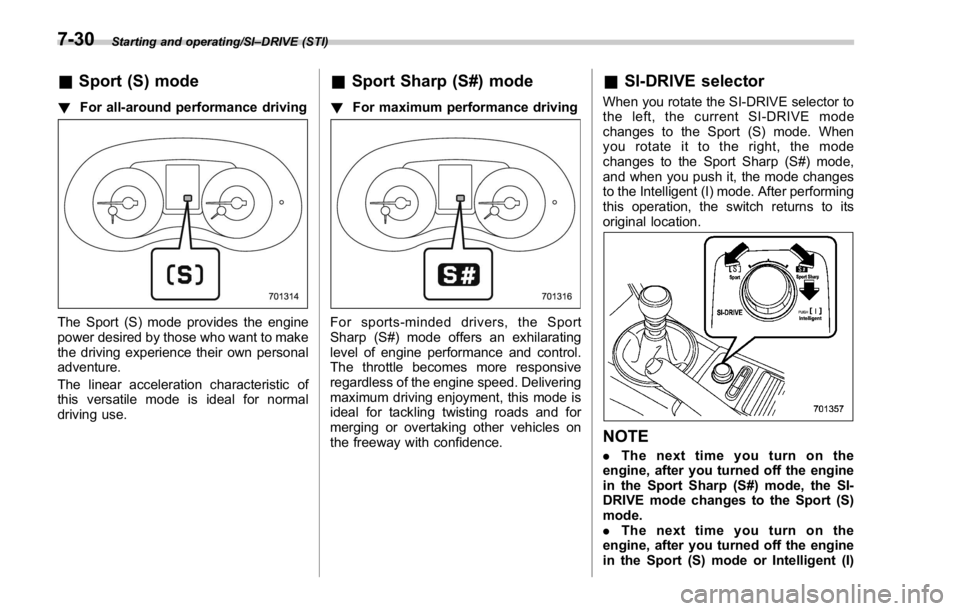 SUBARU WRX 2016  Owners Manual Starting and operating/SI – DRIVE (STI)
& Sport (S) mode! For all-around performance driving
The Sport (S) mode provides the engine
power desired by those who want to make
the driving experience the