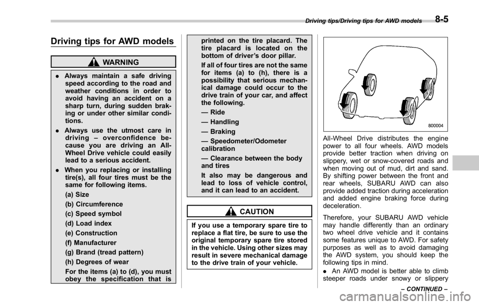 SUBARU WRX 2016  Owners Manual Driving tips for AWD models WARNING. Always maintain a safe driving
speed according to the road and
weather conditions in order to
avoid having an accident on a
sharp turn, during sudden brak-
ing or 