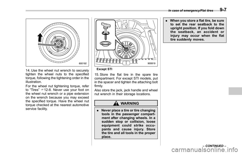 SUBARU WRX 2016  Owners Manual 14. Use the wheel nut wrench to securely
tighten the wheel nuts to the specified
torque, following the tightening order in the
illustration.
For the wheel nut tightening torque, refer
to “ Tires ”