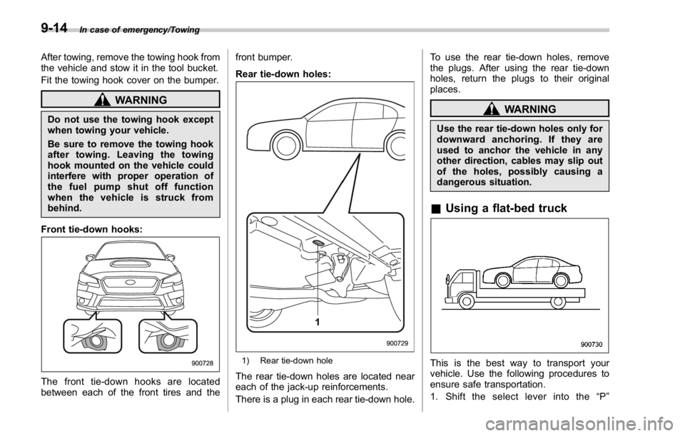 SUBARU WRX 2016  Owners Manual In case of emergency/Towing
After towing, remove the towing hook from
the vehicle and stow it in the tool bucket.
Fit the towing hook cover on the bumper.
WARNINGDo not use the towing hook except
when