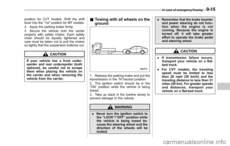 SUBARU WRX 2016  Owners Manual position for CVT models. Shift the shift
lever into the “ 1st ” position for MT models.
2. Apply the parking brake firmly.
3. Secure the vehicle onto the carrier
properly with safety chains. Each 