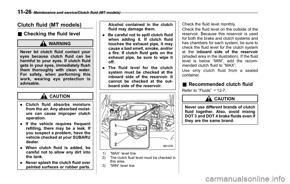SUBARU WRX 2016  Owners Manual Maintenance and service/Clutch fluid (MT models)
Clutch fluid (MT models) & Checking the fluid level WARNINGNever let clutch fluid contact your
eyes because clutch fluid can be
harmful to your eyes. I