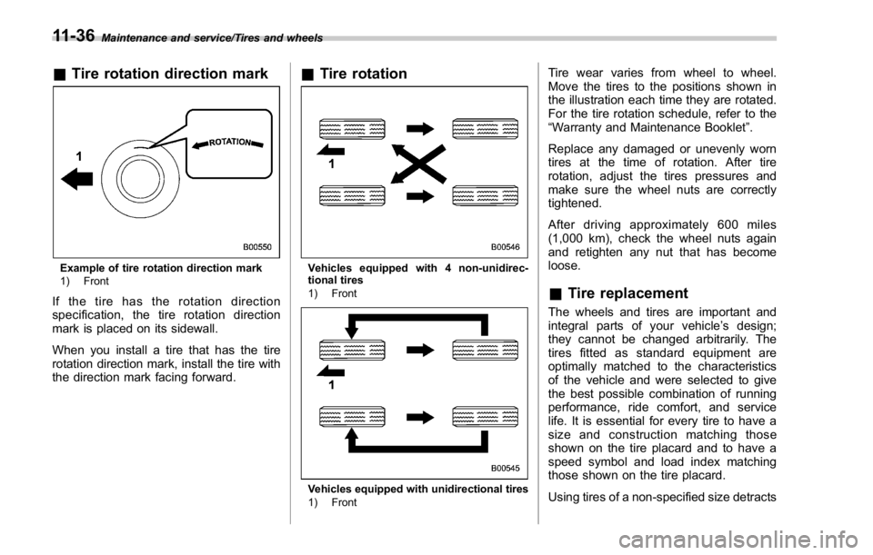 SUBARU WRX 2016  Owners Manual Maintenance and service/Tires and wheels
& Tire rotation direction mark
Example of tire rotation direction mark
1) Front
If the tire has the rotation direction
specification, the tire rotation directi