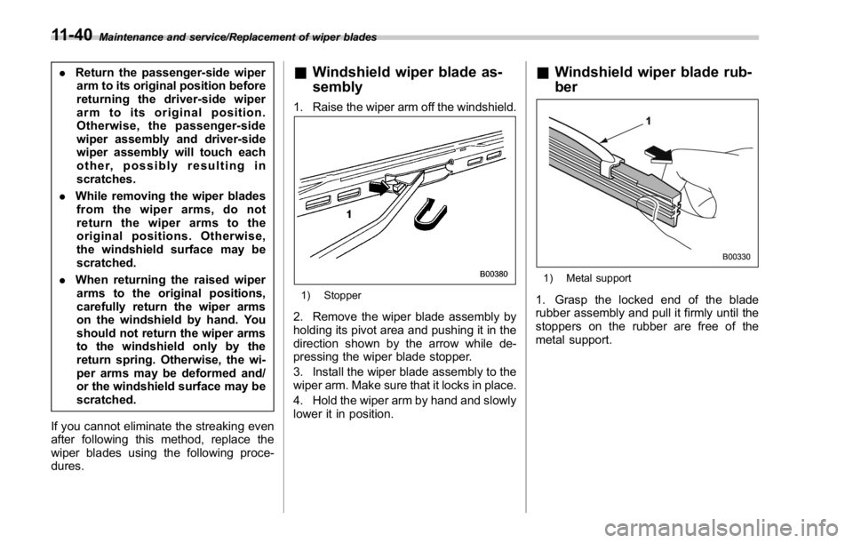 SUBARU WRX 2016  Owners Manual Maintenance and service/Replacement of wiper blades
. Return the passenger-side wiper
arm to its original position before
returning the driver-side wiper
arm to its original position.
Otherwise, the p