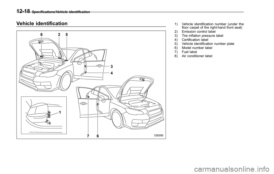 SUBARU WRX 2016  Owners Manual Specifications/Vehicle identification
Vehicle identification 1) Vehicle identification number (under the
floor carpet of the right-hand front seat)
2) Emission control label
3) Tire inflation pressure
