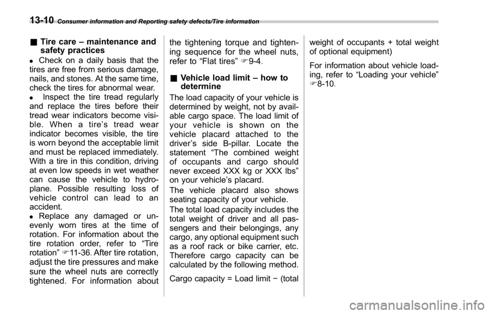 SUBARU WRX 2016  Owners Manual Consumer information and Reporting safety defects/Tire information
& Tire care – maintenance and
safety practices.
Check on a daily basis that the
tires are free from serious damage,
nails, and ston