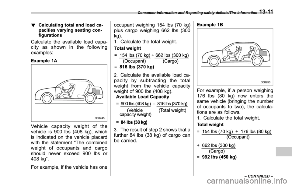SUBARU WRX 2016  Owners Manual ! Calculating total and load ca-
pacities varying seating con-
figurations
Calculate the available load capa-
city as shown in the following
examples: Example 1A
Vehicle capacity weight of the
vehicle