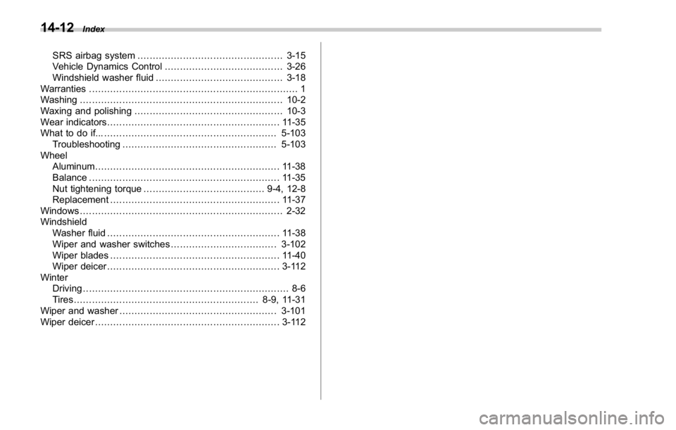 SUBARU WRX 2016  Owners Manual 14-12 Index
SRS airbag system ................................................ 3-15
Vehicle Dynamics Control ....................................... 3-26
Windshield washer fluid ......................