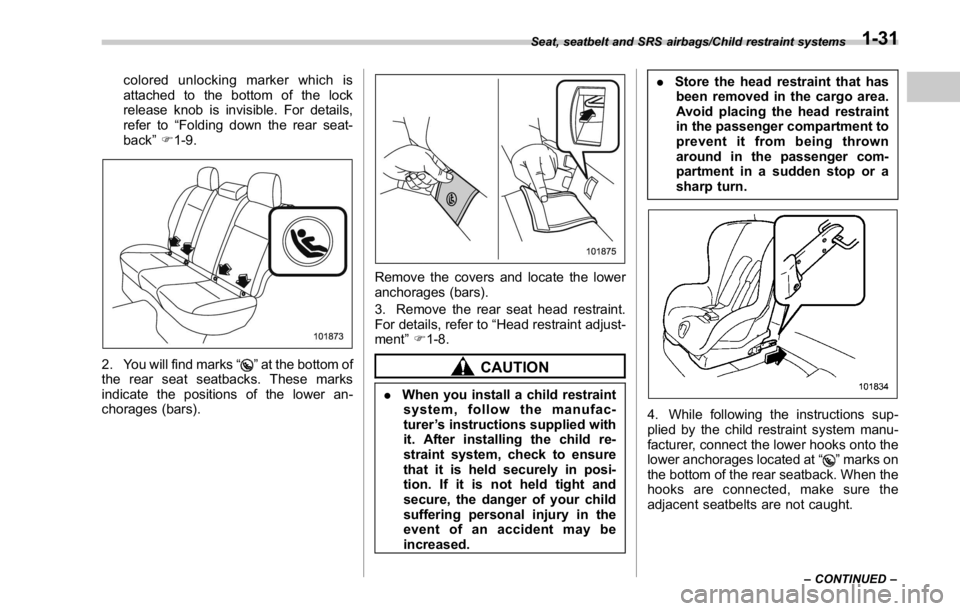 SUBARU WRX 2016  Owners Manual colored unlocking marker which is
attached to the bottom of the lock
release knob is invisible. For details,
refer to “ Folding down the rear seat-
back ” F 1-9.
2. You will find marks “ ” at 