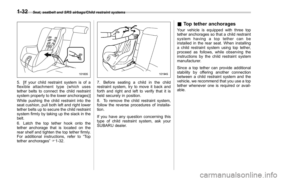 SUBARU WRX 2016  Owners Manual Seat, seatbelt and SRS airbags/Child restraint systems
5. [If your child restraint system is of a
flexible attachment type (which uses
tether belts to connect the child restraint
system properly to th