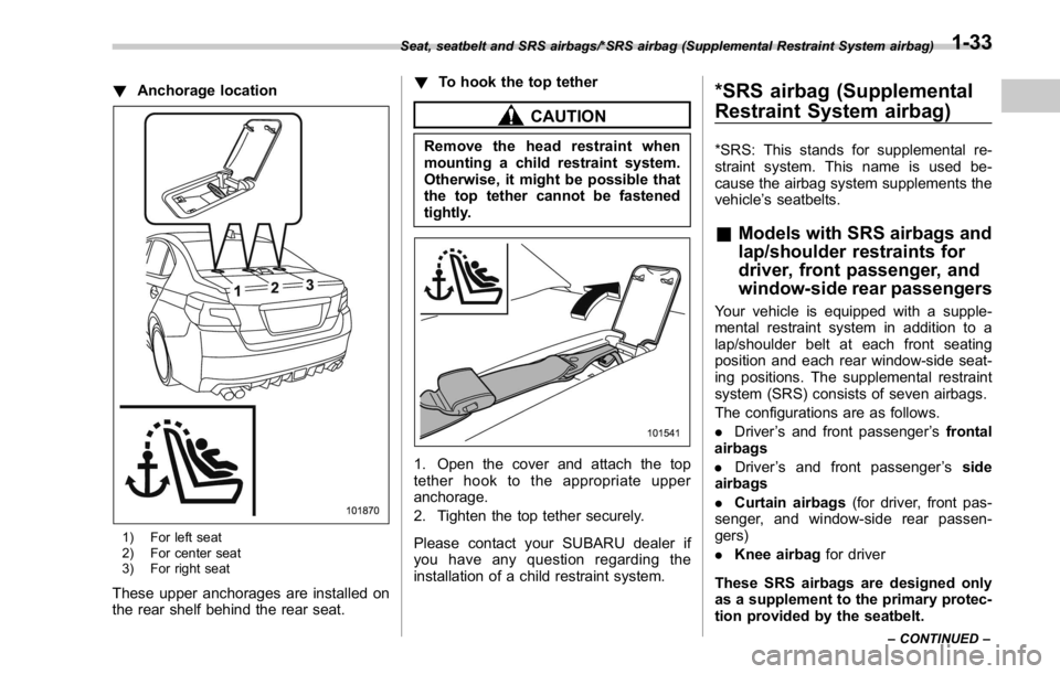 SUBARU WRX 2016  Owners Manual ! Anchorage location
1) For left seat
2) For center seat
3) For right seat
These upper anchorages are installed on
the rear shelf behind the rear seat. ! To hook the top tether
CAUTIONRemove the head 